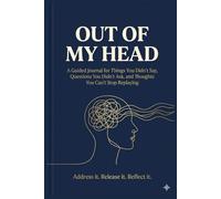 Out of My Head: A Guided Journal for Things You Didn't Say, Questions You Didn't Ask, and Thoughts You Can't Stop Replaying , Address it. Release it. Reflect it.