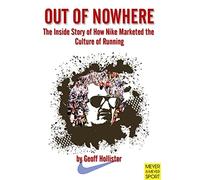 Out Of Nowhere: The Inside Story of How Nike Marketed the Culture of Running