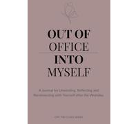 Out of Office, Into Myself: A Journal for Unwinding, Reflecting and Reconnecting with Yourself after the Workday.