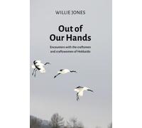 Out of Our Hands: Encounters with the craftsmen and craftswomen of Hokkaido