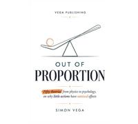 Out of Proportion: Fifty Theories, from Physics to Psychology, on Why Little Actions Have Outsized Effects, and Where the Popular Versions Get It Wrong