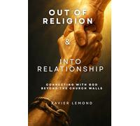 Out of Religion & Into Relationship: Connecting With God Beyond The Church Walls