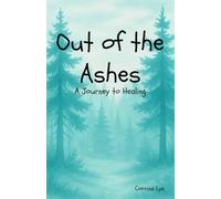 Out of the Ashes: A Journey to Healing