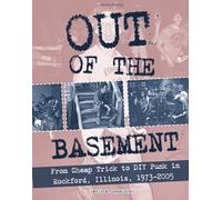 Out of the Basement From Cheap Trick to DIY Punk in Rockford, Illinois, 1973-2005 (Scene History)