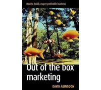 Out of the Box Marketing: How to Build a Super-Profitable Business