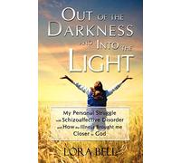 Out of the Darkness and Into the Light - My Personal Struggle with Schizoaffective Disorder and How the Illness Brought me Closer to God