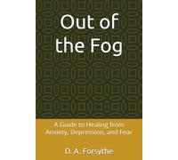 Out of the Fog: A Guide to Healing from Anxiety, Depression, and Fear
