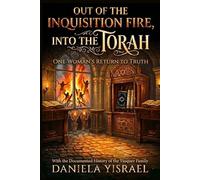 Out of the Inquisition Fire, Into the Torah: One Woman's Return to Truth - With the Documented History of the Vasquez Family