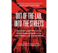 Out of the Lab, into the Streets: An Oral History of the 2022 UAW Strike at the University of California (Working Class History)
