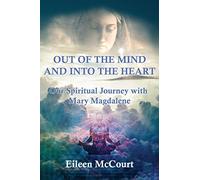 Out of the Mind and into the Heart: Our Spiritual Journey with Mary Magdalene