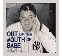 Out of the Mouth of Babe : Babe Ruth on Life: Pitching, Hitting, Striking Out, and Coming Back Swinging