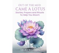 Out of The Mud Came A Lotus: Stories, Prayers and Rituals To Help You Bloom