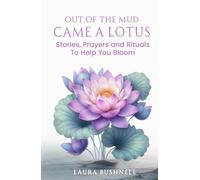 Out of The Mud Came A Lotus: Stories, Prayers and Rituals To Help You Bloom