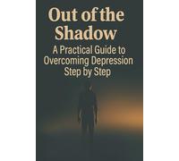 Out of the shadof Apractical Guide to Overcoming Depression Step by Step