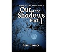 Out of the Shadows Part 1 of 3: Chosen by Fate Series Book 6 (Chosen by Fate Series by Deni Chance)