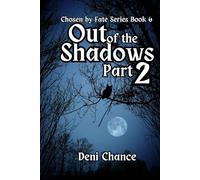 Out of the Shadows Part 2 of 3: Chosen by Fate Series Book 6 (Chosen by Fate Series by Deni Chance)