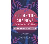 Out of the Shadows: The Shadow Work Workbook EXTENDED EDITION: Questions & Journaling Prompts for Inner Healing & Uncovering the Shadow Self (Shadow Work & Inner Child Healing)