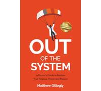Out Of The System: A Doctor’s Guide to Reclaim Your Power, Purpose, and Passion