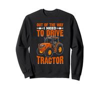 Out Of The Way I Need To Drive Tractor Sweatshirt