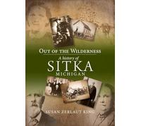 Out of the Wilderness: A History of Sitka Michigan