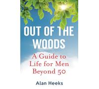 Out Of The Woods: A Guide to Life for Men Beyond 50