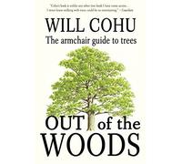 Out of the Woods: The Armchair Guide to Trees by Cohu, Will (2015) Paperback