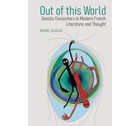 Out of this World: Gnostic Encounters in Modern French Literature and Thought: 96 (Contemporary French and Francophone Cultures)