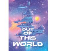 Out of This World: Spaceship Coloring Book: A detailed rocket coloring book with launches, starships, space stations and off-world colonies - sci-fi/fantasy for teens and adults.