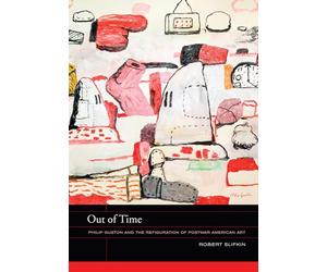 Out of Time: Philip Guston and the Refiguration of Postwar American Art (The Phillips Book Prize Series) (The Phillips Collection Book Prize Series): Volume 5