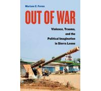 Out of War : Violence, Trauma, and the Political Imagination in Sierra Leone