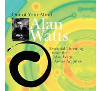 Out of Your Mind: Essential Listening From the Alan Watts Audio Archives