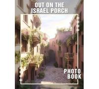 Out On The Israel Porch Photo Book: Explore 40 Captivating Images From The Vibrant Streets Of Israel For Art Enthusiasts