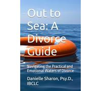 Out to Sea: A Divorce Guide: Navigating the Practical and Emotional Waters of Divorce