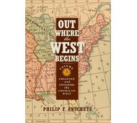 Out Where the West Begins, Volume 2: Creating and Civilizing the American West