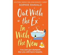 Out with the Ex, In with the New: An utterly perfect feel good romantic comedy