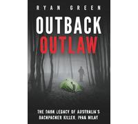 Outback Outlaw: The Dark Legacy of Australia’s Backpacker Killer, Ivan Milat (True Crime)