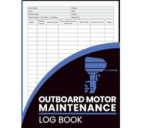 Outboard Motor Maintenance Log Book: Engine Hour Records, Service Notes, Repair Details, Cost Tracking, and Future Scheduling