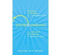 OUTBOUNDING PB: Win New Customers with Outbound Sales and End Your Dependence on Inbound Leads
