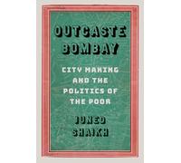 Outcaste Bombay: City Making and the Politics of the Poor (Global South Asia)