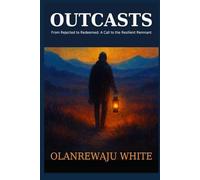 OUTCASTS - Light in the Darkness: From Rejected to Redeemed: A Call to the Resilient Remnant