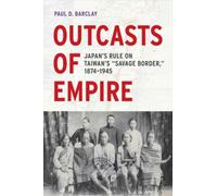 Outcasts of Empire : Japan's Rule on Taiwan's "Savage Border," 1874-1945