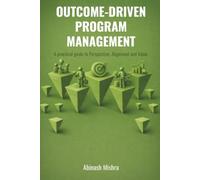 Outcome-Driven Program Management: A Practical Guide to Perspective, Alignment & Value Add