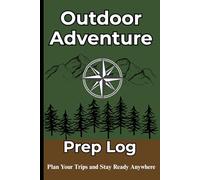 Outdoor Adventure Prep Log: Plan Your Trips and Stay Ready Anywhere . Practical Size (6" x 9").