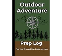 Outdoor Adventure Prep Log: Plan Your Trips and Stay Ready Anywhere . Practical Size (6" x 9").