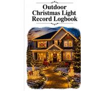 Outdoor Christmas Lights Record Logbook: Installation Notes, Light Counts, Power Sources, Timer Settings, Storage Details, and Holiday Display Planning