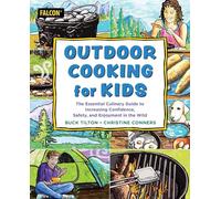 Outdoor Cooking for Kids: The Essential Culinary Guide to Increasing Confidence, Safety, and Enjoyment in the Wild