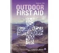 Outdoor First Aid: A Practical Manual: Essential Knowledge for Outdoor Enthusiasts by Katherine Wills (June 1, 2013) Paperback