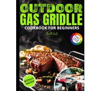 Outdoor Gas Griddle Cookbook for Beginners: Master Outdoor Cooking With 100+ Easy Griddle Recipes-Perfect for Beginners Who Want Quick, Flavorful Meals for Family, Camping, and Backyard Gatherings