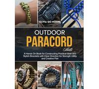 Outdoor Paracord Skills: A Hands On Book for Constructing Practical Gear and Stylish Bracelets with Clear Direction for Strength Utility and Creative Flair