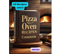 Outdoor Pizza Oven Recipes Cookbook: Homemade Pizza Baking Techniques
